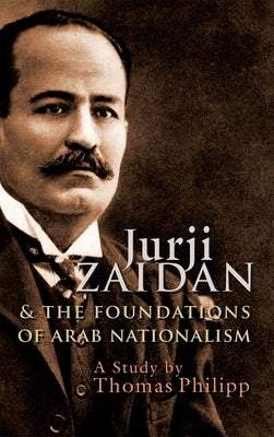 Jurji Zaidan and the Foundations of Arab Nationalism by Philipp, Thomas