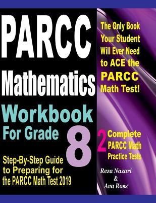 PARCC Mathematics Workbook For Grade 8: Step-By-Step Guide to Preparing for the PARCC Math Test 2019 by Ross, Ava