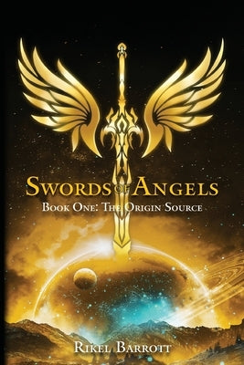 Swords of Angels: Book One: The Origin Source by Barrott, Rikel