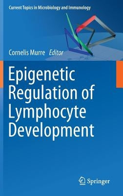 Epigenetic Regulation of Lymphocyte Development by Murre, Cornelis