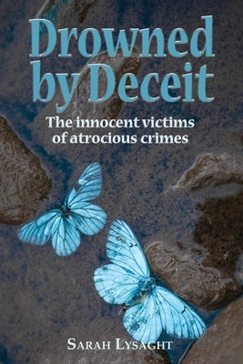 Drowned by deceit: The innocent victims of atrocious crimes by Lysaght, Sarah