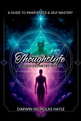 Thoughtlyfe: The sacred geometry within by Hayle, Darwin Nicholas