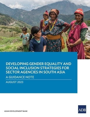 Developing Gender Equality and Social Inclusion Strategies for Sector Agencies in South Asia: A Guidance Note by Asian Development Bank