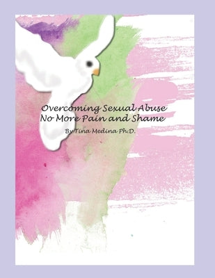 Overcoming Sexual Abuse: Faith Based Inner Healing and Writing Therapy by Medina, Tina