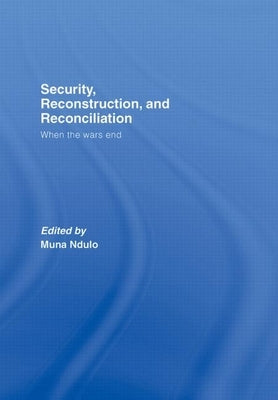 Security, Reconstruction, and Reconciliation: When the Wars End by Ndulo, Muna