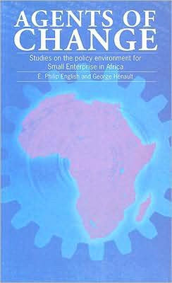 Agents of Change: Proceedings of a Conference on the Policy Environment for Small Enterprise in Africa by Hénault, Georges