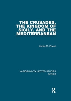 The Crusades, the Kingdom of Sicily, and the Mediterranean by Powell, James M.