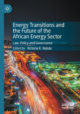Energy Transitions and the Future of the African Energy Sector: Law, Policy and Governance by Nalule, Victoria R.