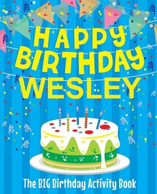 Happy Birthday Wesley - The Big Birthday Activity Book: (Personalized Children's Activity Book) by Birthdaydr
