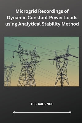 Microgrid Recordings of Dynamic Constant Power Loads using Analytical Stability Method by Singh, Tushar