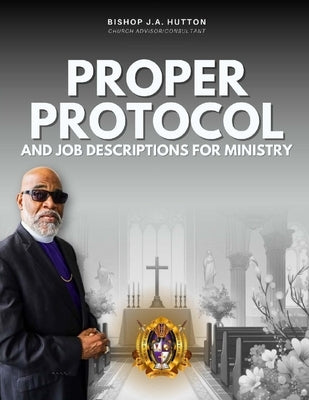 Proper Protocol: And Job Descriptions for Ministry by Hutton, Jerry A.