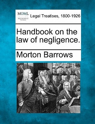 Handbook on the law of negligence. by Barrows, Morton