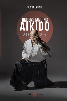 Understanding Aikido: 2025... by Gaurin, Olivier