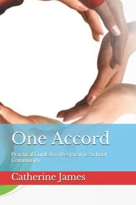 One Accord: Practical Guide to a Restorative School Community by James, Catherine