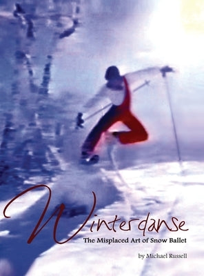 Winterdanse: The Misplaced Art of Snow Ballet by Russell, Michael