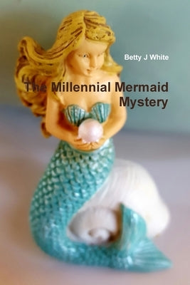 The Millennial Mermaid Mystery by White, Betty J.
