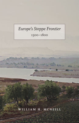 Europe's Steppe Frontier, 1500-1800 by McNeill, William H.