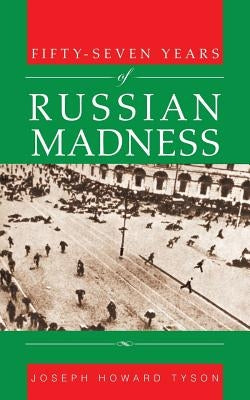 Fifty-Seven Years of Russian Madness by Tyson, Joseph Howard