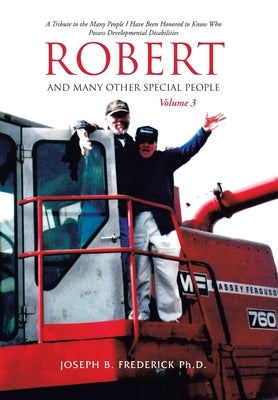 Robert and Many Other Special People: A Tribute to the Many People I Have Been Honored to Know Who Possess Developmental Disabilities by Frederick, Joseph B.