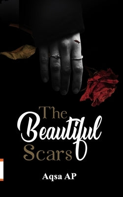 The Beautiful Scars by Ap, Aqsa