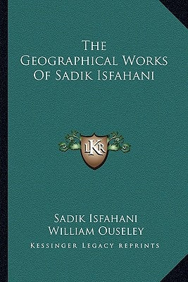 The Geographical Works of Sadik Isfahani by Isfahani, Sadik