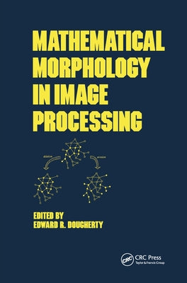 Mathematical Morphology in Image Processing by Dougherty, Edward