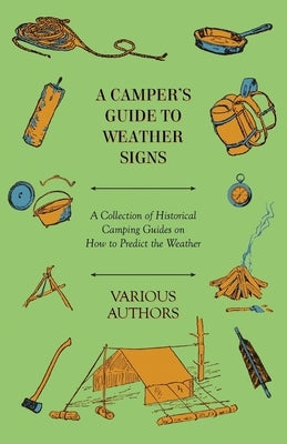A Camper's Guide to Weather Signs - A Collection of Historical Camping Guides on How to Predict the Weather by Various