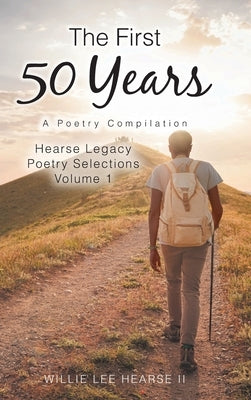 The First 50 Years: A Poetry Compilation by Hearse, Willie Lee, II