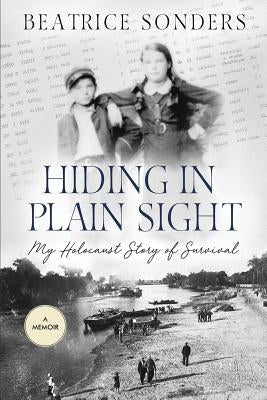 Hiding in Plain Sight: My Holocaust Story of Survival by Sonders, Beatrice