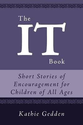 The It Book: Short Stories of Encouragement for Children of All Ages by Gedden, Kathie