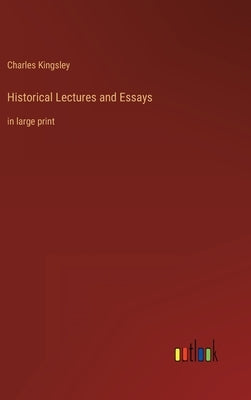 Historical Lectures and Essays: in large print by Kingsley, Charles