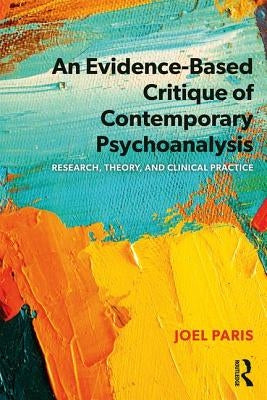 An Evidence-Based Critique of Contemporary Psychoanalysis: Research, Theory, and Clinical Practice by Paris, Joel