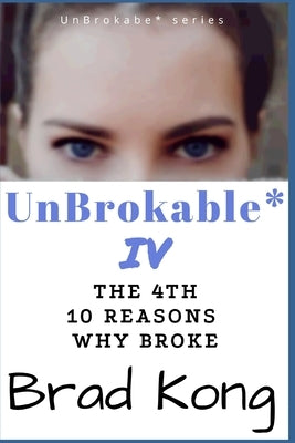 UnBrokable* IV: The 4th 10 Reasons Why People Go Broke Despite Working by Kong, Brad