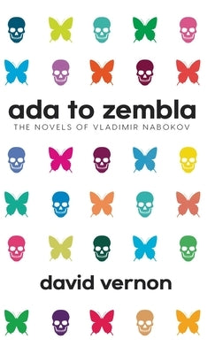 Ada to Zembla: The Novels of Vladimir Nabokov by Vernon, David
