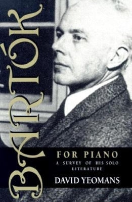 Bartók for Piano: A Survey of His Solo Literature by Yeomans, David