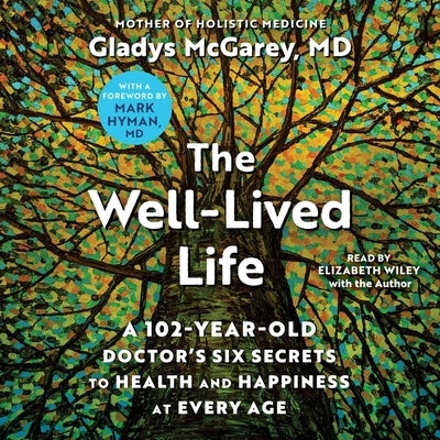 The Well-Lived Life: A 102-Year-Old Doctor's Six Secrets to Health and Happiness at Every Age by McGarey, Gladys