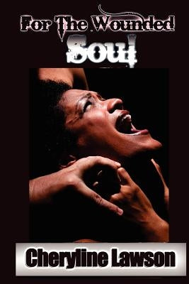 For The Wounded Soul: The deep wounds tell the tale of these real, chilling and compelling short stories of individuals that experienced unu by Lawson, Cheryline P.