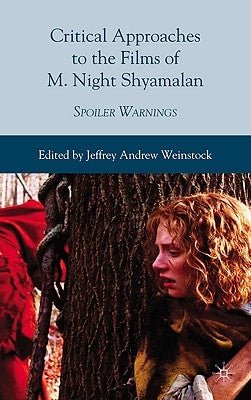Critical Approaches to the Films of M. Night Shyamalan: Spoiler Warnings by Weinstock, Jeffrey Andrew