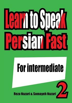 Learn to Speak Persian Fast: For Intermediate by Nazari, Somayeh