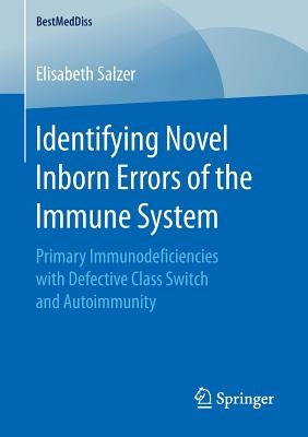 Identifying Novel Inborn Errors of the Immune System: Primary Immunodeficiencies with Defective Class Switch and Autoimmunity by Salzer, Elisabeth