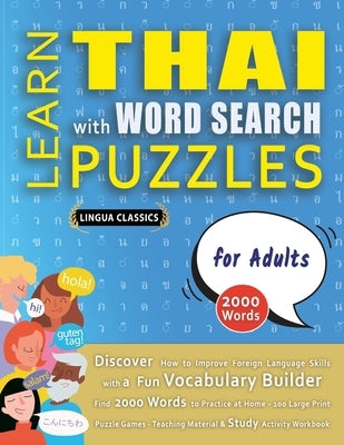 LEARN THAI WITH WORD SEARCH PUZZLES FOR ADULTS - Discover How to Improve Foreign Language Skills with a Fun Vocabulary Builder. Find 2000 Words to Pra by Lingua Classics