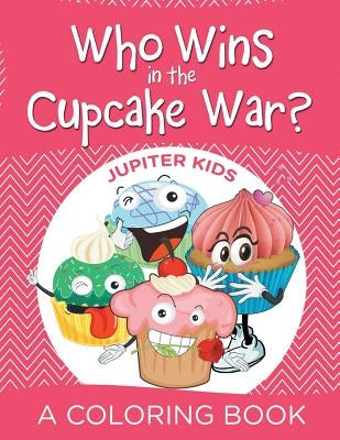 Who Wins in the Cupcake War? (A Coloring Book) by Jupiter Kids