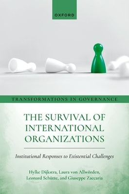 The Survival of International Organizations: Institutional Responses to Existential Challenges by Dijkstra, Hylke