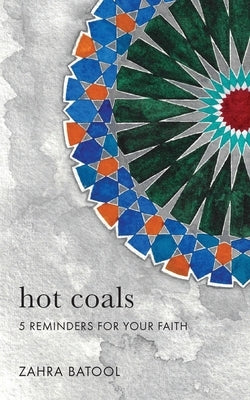 Hot Coals: 5 Reminders for Your Faith by Batool, Zahra