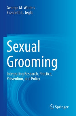 Sexual Grooming: Integrating Research, Practice, Prevention, and Policy by Winters, Georgia M.