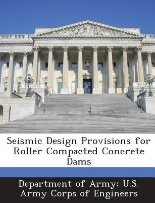 Seismic Design Provisions for Roller Compacted Concrete Dams by Department of Army U. S. Army Corps of E