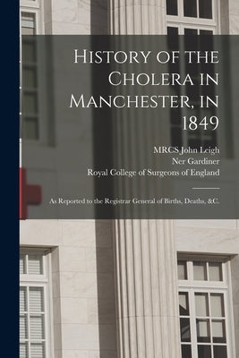 History of the Cholera in Manchester, in 1849: as Reported to the Registrar General of Births, Deaths, &c. by Leigh, John Mrcs