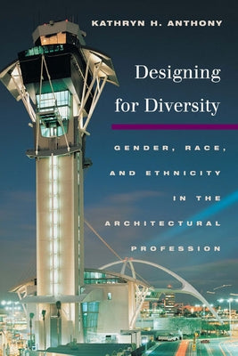 Designing for Diversity: Gender, Race, and Ethnicity in the Architectural Profession by Anthony, Kathryn H.