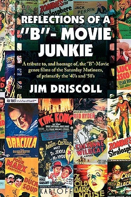 Reflections of a ''B''- Movie Junkie by Driscoll, Jim