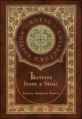 Letters from a Stoic (Complete) (Royal Collector's Edition) (Case Laminate Hardcover with Jacket) by Seneca, Lucius Annaeus